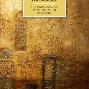 Szabadulás önmagunk fogságából - Út a szabadsághoz közel 100 ÉFT eseten keresztül