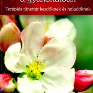 Bach virágterápia a gyakorlatban Terápiás tünettár kezdőknek és haladóknak